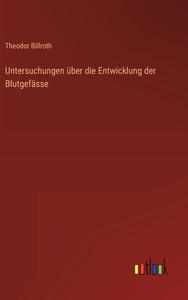 Untersuchungen über die Entwicklung der Blutgefässe di Theodor Billroth edito da Outlook Verlag