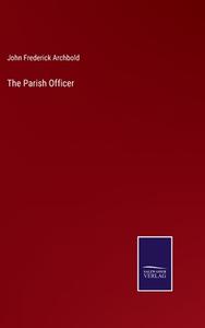 The Parish Officer di John Frederick Archbold edito da Salzwasser-Verlag