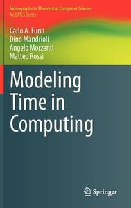 Modeling Time in Computing di Carlo A. Furia, Dino Mandrioli, Angelo Morzenti, Matteo Rossi edito da Springer Berlin Heidelberg