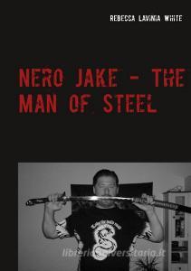 Nero Jake - The Man of Steel di Rebecca Lavinia White edito da Books on Demand