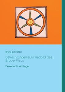 Betrachtungen zum Radbild des Bruder Klaus di Bruno Schnetzer edito da Books on Demand