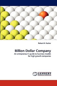 Billion Dollar Company di Robert H. Hacker edito da LAP Lambert Acad. Publ.