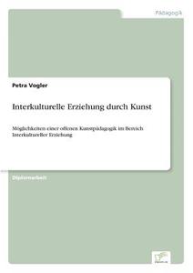 Interkulturelle Erziehung durch Kunst di Petra Vogler edito da Diplom.de