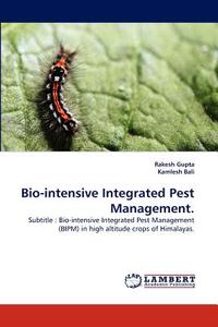 Bio-intensive Integrated Pest Management. di Rakesh Gupta, Kamlesh Bali edito da LAP Lambert Acad. Publ.