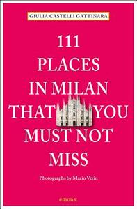 Castelli Gattinara, G: 111 Places in Milan that you muss not di Giulia Castelli Gattinara edito da Emons Verlag