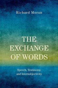 The Exchange of Words: Speech, Testimony, and Intersubjectivity di Richard Moran edito da OXFORD UNIV PR