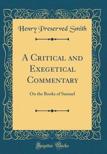 A Critical and Exegetical Commentary: On the Books of Samuel (Classic Reprint) di Henry Preserved Smith edito da Forgotten Books