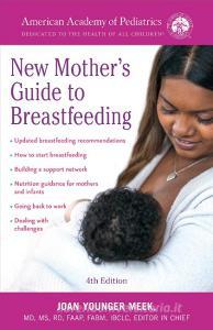 The American Academy of Pediatrics New Mother's Guide to Breastfeeding (Revised Edition): Completely Revised and Updated Fourth Edition di American Academy Of Pediatrics, Joan Younger Meek edito da BANTAM TRADE