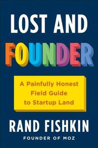 Lost and Founder: A Painfully Honest Field Guide to the Startup World di Rand Fishkin edito da PORTFOLIO