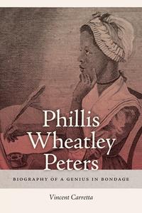 Phillis Wheatley Peters: Biography of a Genius in Bondage di Vincent Carretta edito da UNIV OF GEORGIA PR