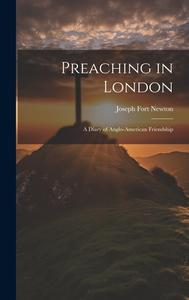 Preaching in London: A Diary of Anglo-American Friendship di Joseph Fort Newton edito da LEGARE STREET PR