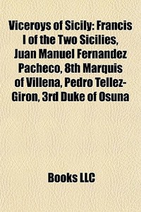 Viceroys Of Sicily: Francis I Of The Two di Books Llc edito da Books LLC, Wiki Series