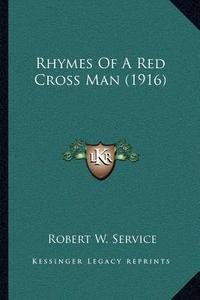 Rhymes of a Red Cross Man (1916) di Robert W. Service edito da Kessinger Publishing