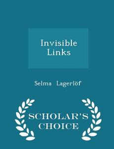 Invisible Links - Scholar's Choice Edition di Selma Lagerlof edito da Scholar's Choice