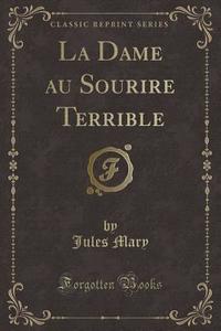 La Dame Au Sourire Terrible (classic Reprint) di Jules Mary edito da Forgotten Books