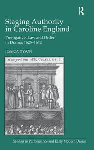 Staging Authority in Caroline England di Jessica Dyson edito da Taylor & Francis Ltd