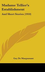 Madame Tellier's Establishment: And Short Stories (1910) di Guy de Maupassant, Guy De Maupassant edito da Kessinger Publishing