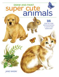 Draw and Paint Super Cute Animals di Jane Maday edito da F&W Publications Inc