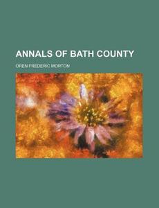 Annals Of Bath County di Oren Frederic Morton edito da General Books Llc