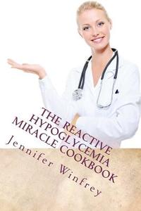The Reactive Hypoglycemia Miracle Cookbook di Jennifer Winfrey Ma edito da Createspace