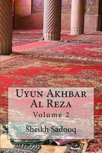 Uyun Akhbar Al Reza: Volum 2 di Sheikh Sadooq edito da Createspace