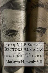 2015 Mlb Sports Bettors Almanac: Part-One (April 5, 2015 - July 14, 2015) di Marlawn Heavenly VII edito da Createspace