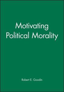 Motivating Political Morality di Robert E. Goodin edito da Blackwell Publishers