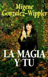 La Magia y T? di Migene Gonzalez-Wippler, Migene Gonz?lez-Wippler edito da Llewellyn Espanol