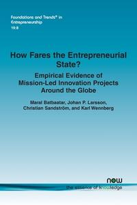 How Fares the Entrepreneurial State? Empirical Evidence of Mission-Led Innovation Projects Around the Globe di Maral Batbaatar, Johan P. Larsson, Christian Sandström edito da Now Publishers Inc