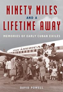 Ninety Miles and a Lifetime Away: Memories of Early Cuban Exiles di David Powell edito da UNIV PR OF FLORIDA