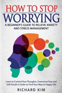 How To Stop Worrying di Richard Kim edito da Charlie Creative Lab Ltd.