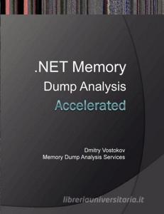 Accelerated .Net Memory Dump Analysis di Dmitry Vostokov, Memory Dump Analysis Services edito da Opentask
