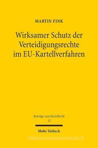 Wirksamer Schutz der Verteidigungsrechte im EU-Kartellverfahren di Martin Fink edito da Mohr Siebeck GmbH & Co. K