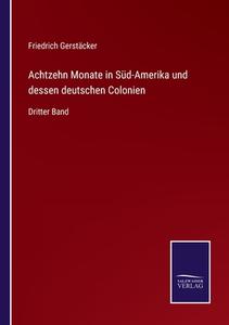 Achtzehn Monate in Süd-Amerika und dessen deutschen Colonien di Friedrich Gerstäcker edito da Salzwasser-Verlag