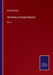 The Works of Daniel Webster di Daniel Webster edito da Salzwasser-Verlag
