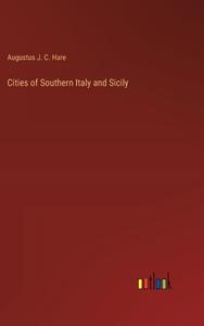 Cities of Southern Italy and Sicily di Augustus J. C. Hare edito da Outlook Verlag