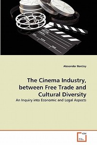 The Cinema Industry, between Free Trade and Cultural Diversity di Alexander Barclay edito da VDM Verlag