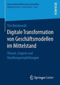 Digitale Transformation von Geschäftsmodellen im Mittelstand di Tim Botzkowski edito da Springer Fachmedien Wiesbaden