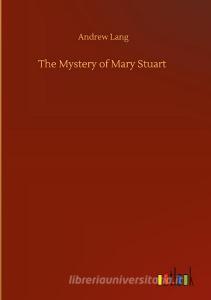 The Mystery of Mary Stuart di Andrew Lang edito da Outlook Verlag