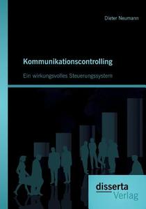 Kommunikationscontrolling: Ein wirkungsvolles Steuerungssystem di Dieter Neumann edito da disserta verlag