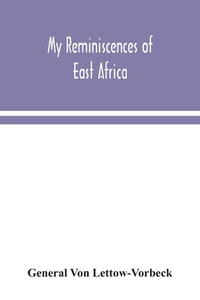 My reminiscences of East Africa di General Von Lettow-Vorbeck edito da Alpha Editions