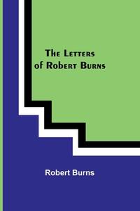 The Letters of Robert Burns di Robert Burns edito da Alpha Editions