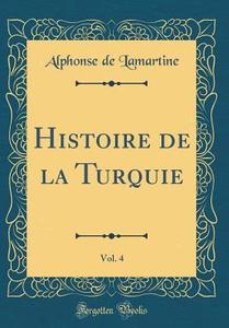 Histoire de la Turquie, Vol. 4 (Classic Reprint) di Alphonse De Lamartine edito da Forgotten Books