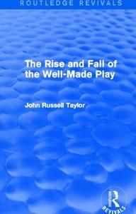 The Rise And Fall Of The Well-made Play di John Russell Taylor edito da Taylor & Francis Ltd