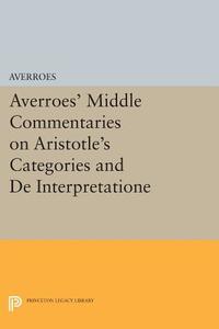 Averroes\' Middle Commentaries On Aristotle\'s Categories And De Interpretatione di Averroes edito da Princeton University Press