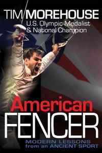 American Fencer: Modern Lessons from an Ancient Sport di Tim Morehouse edito da ACANTHUS PUB