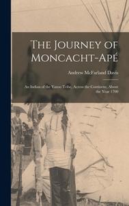 The Journey of Moncacht-Apé: An Indian of the Yazoo Tribe, Across the Continent, About the Year 1700 di Andrew Mcfarland Davis edito da LEGARE STREET PR