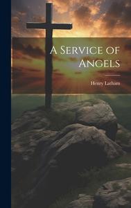 A Service of Angels di Henry Latham edito da LEGARE STREET PR