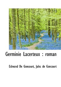 Germinie Lacerteux di Edmond De Goncourt, Jules De Goncourt edito da Bibliolife