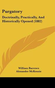 Purgatory: Doctrinally, Practically, and Historically Opened (1882) di William Barrows edito da Kessinger Publishing